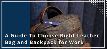 A Guide to Choose Right Leather Bag and Backpack for Work