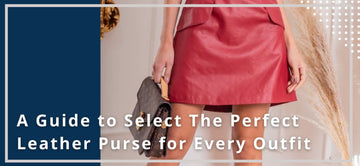A Guide to Select The Perfect Leather Purse for Every Outfit