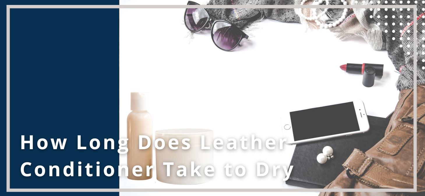 How Long Does Leather Conditioner Take to Dry