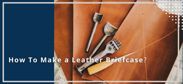 How To Make a Leather Briefcase - The Art of Craftsmanship