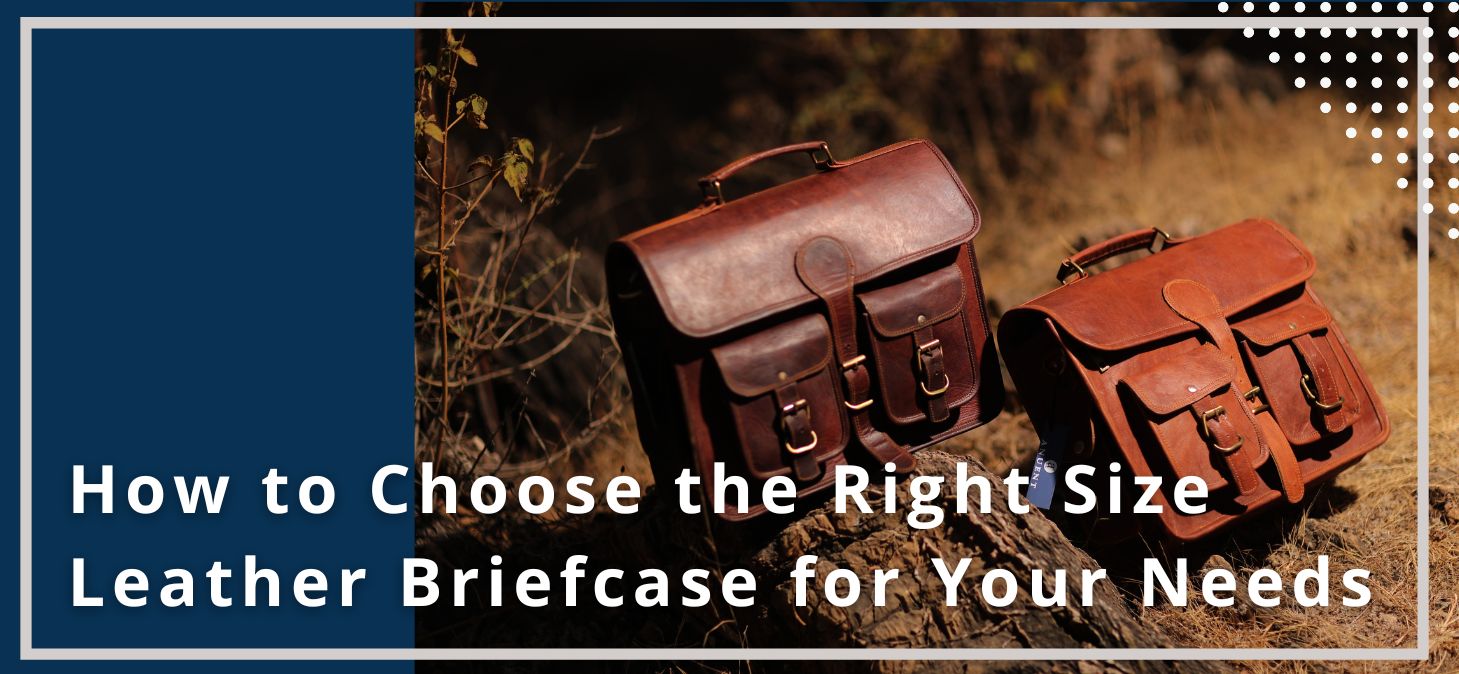 How to Choose the Right Size Leather Briefcase for Your Needs